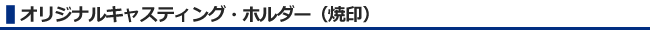 オリジナルキャスティングホルダー（焼印）